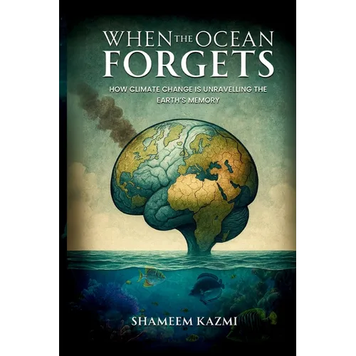 When The Ocean Forgets: How Climate Change Is Unravelling The Earth's Memory - Paperback