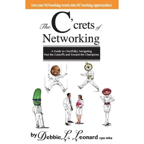 The C'crets of Networking: A Guide to (Tactfully) Navigating Past the Castoffs and Toward the Champions - Paperback
