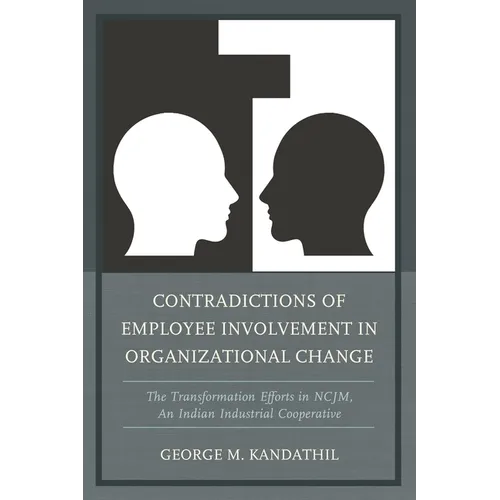 Contradictions of Employee Involvement in Organizational Change: The Transformation Efforts in NCJM, An Indian Industrial Cooperative - Hardcover