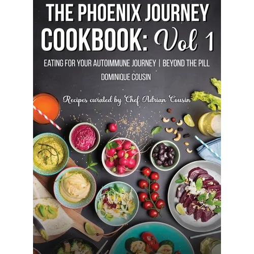 The Phoenix Journey Cookbook: Eating For Your Autoimmune Journey Beyond the Pill - Hardcover