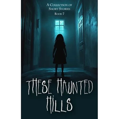 These Haunted Hills: A Collection of Short Stories: Book 7 - Paperback