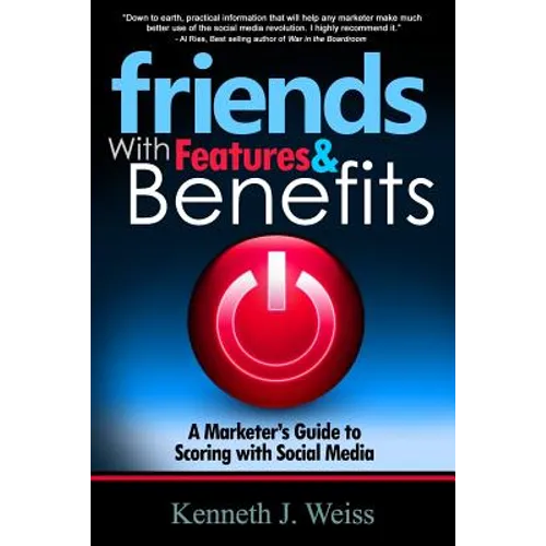 Friends With Features and Benefits: A Marketer's Guide to Scoring with Social Media - Paperback
