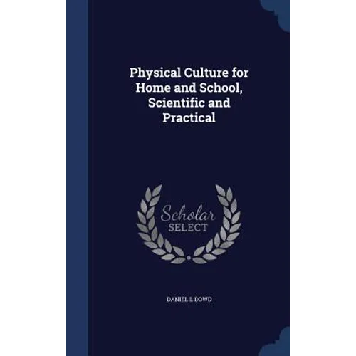 Physical Culture for Home and School, Scientific and Practical - Hardcover