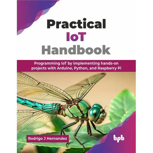 Practical IoT Handbook: Programming IoT by implementing hands-on projects with Arduino, Python, and Raspberry Pi (English Edition) - Paperback