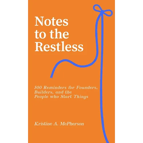 Notes to the Restless: 500 Reminders for Founders, Builders, and the People Who Start Things - Paperback