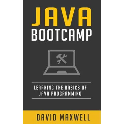 Java: Programming Bootcamp The Crash Course for Understanding the Basics of Java Computer Language - Paperback