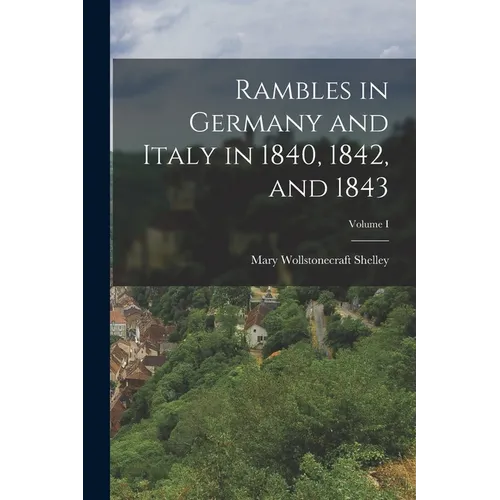 Rambles in Germany and Italy in 1840, 1842, and 1843; Volume I