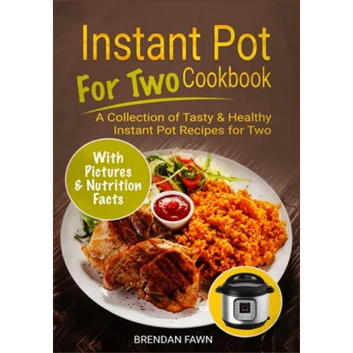 Instant Pot for Two Cookbook: A Collection of Tasty & Healthy Instant Pot Recipes for Two - Paperback