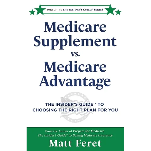 Medicare Supplement vs. Medicare Advantage: The Insider's Guide(TM) to Choosing the Right Plan for You - Paperback