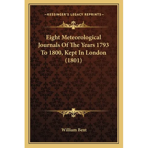 Eight Meteorological Journals Of The Years 1793 To 1800, Kept In London (1801) - Paperback