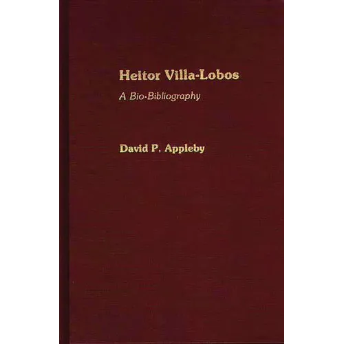 Heitor Villa-Lobos: A Bio-Bibliography - Hardcover