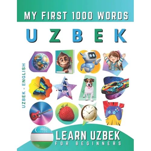 Learn Uzbek for Beginners, My First 1000 Words: Bilingual Uzbek - English Language Learning Book for Kids & Adults - Paperback