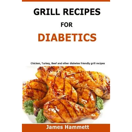 Diabetic Grill Recipes: Chicken, turkey, beef, pork, fish and vegetable and others diabetes friendly grill recipes - Paperback