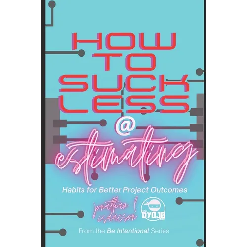 How To Suck Less At Estimating: Habits For Better Project Outcomes - Paperback