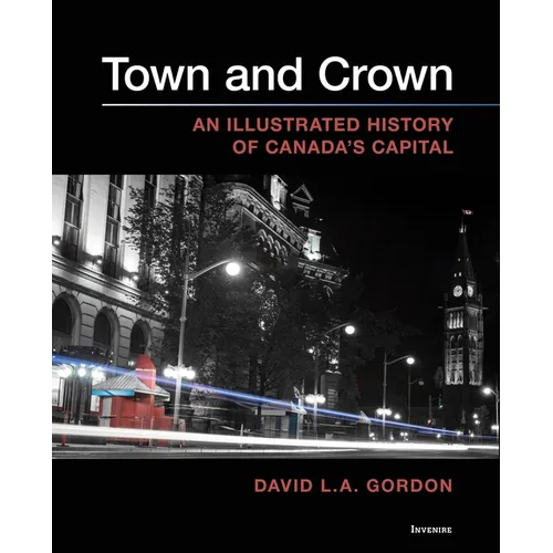 Town and Crown: An Illustrated History of Canada's Capital - Paperback