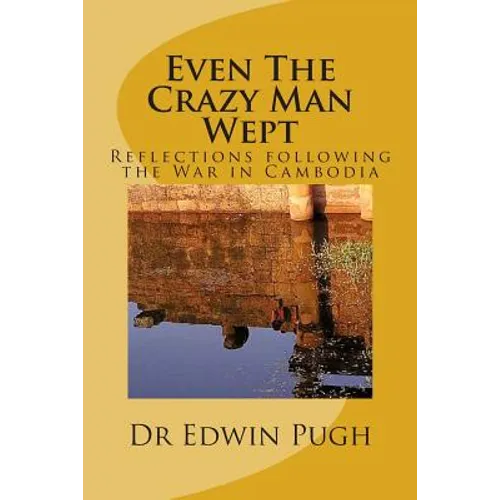 Even The Crazy Man Wept: Reflections following the War in Cambodia - Paperback