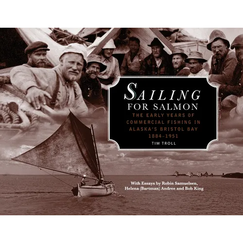 Sailing for Salmon: The Early Years of Commercial Fishing in Alaska's Bristol Bay 1884-1951 - Paperback