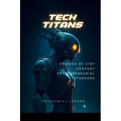 Tech Titans: Stories of 21st Century Entrepreneurial Pioneers - Paperback