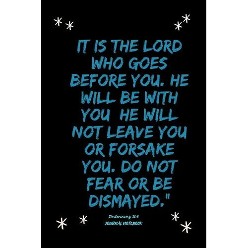 It is the LORD who goes before you. He will be with you; he will not leave you or forsake you. Do not fear or be dismayed.
