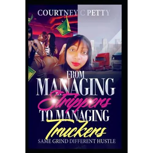 From Managing Strippers To Managing Truckers: Same Grind Different Hustle - Paperback