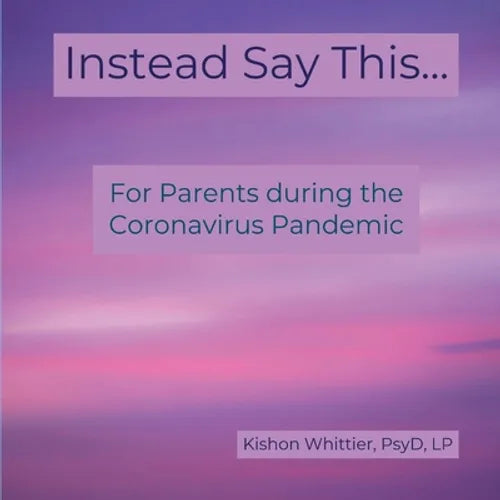 Instead Say This...: For Parents during the Coronavirus Pandemic - Paperback