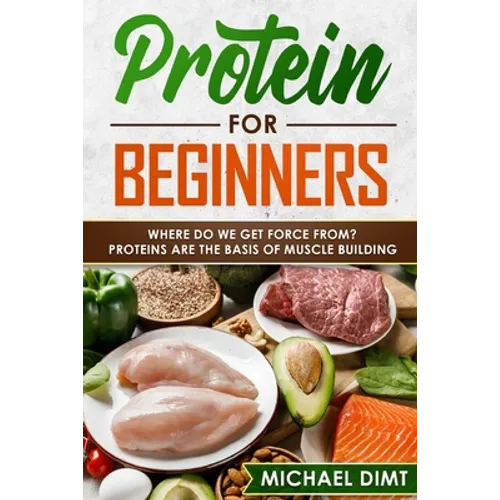 Protein for Beginners: Where do we get force from? Proteins are the basis of muscle building. - Paperback