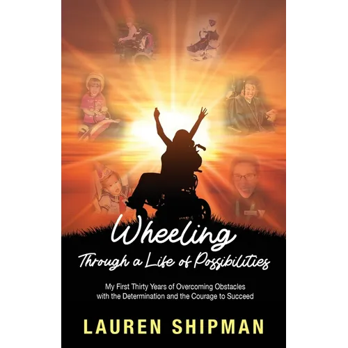 Wheeling Through a Life of Possibilities: My First Thirty Years of Overcoming Obstacles with the Determination and the Courage to Succeed - Paperback