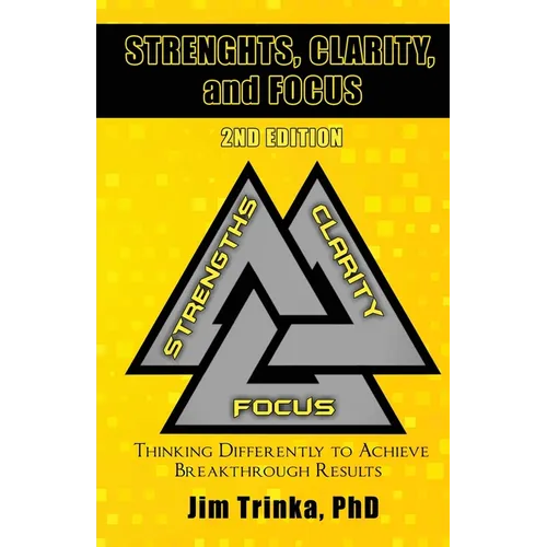 Strengths, Clarity, and Focus 2nd Edition: Thinking Differently to Achieve Breakthrough Results - Paperback