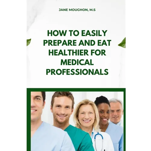 How to Easily Prepare and Eat Healthier for Medical Professionals - Paperback