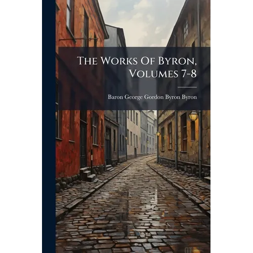 The Works Of Byron, Volumes 7-8 - Paperback