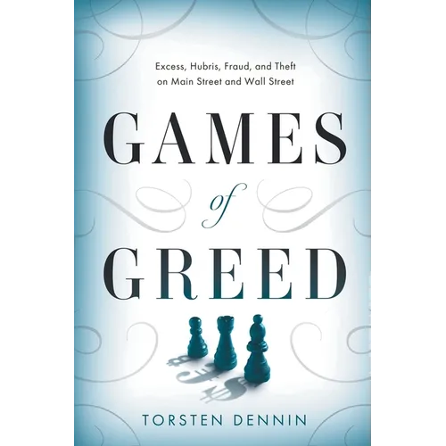 Games of Greed: Excess, Hubris, Fraud, and Theft on Main Street and Wall Street - Paperback
