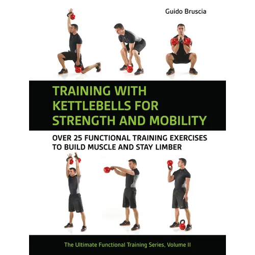 Training with Kettlebells for Strength and Mobility: Over 25 Functional Training Exercises to Build Muscle and Stay Limber - Paperback
