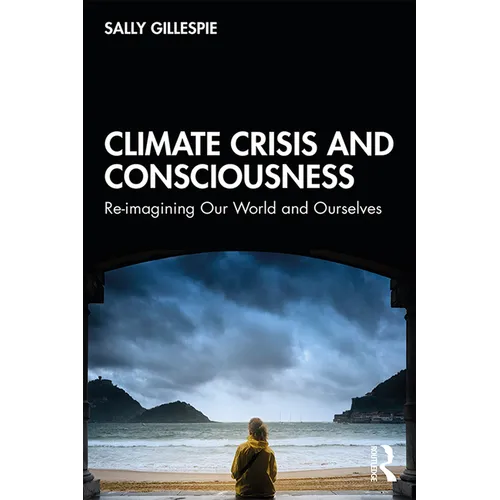Climate Crisis and Consciousness: Re-Imagining Our World and Ourselves - Paperback