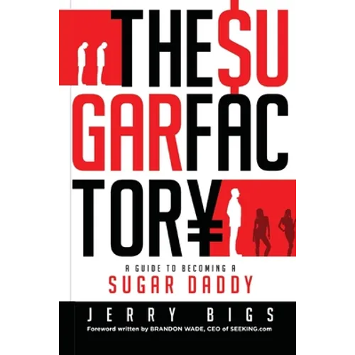 The Sugar Factory: A Guide to Becoming a Sugar Daddy - Paperback