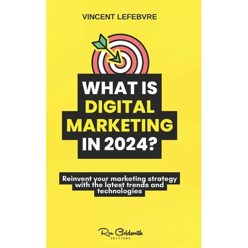 What is digital marketing in 2024?: Reinvent your marketing strategy with the latest trends and technologies - Paperback