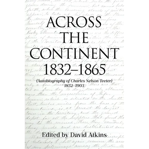 Across the Continent 1832-1865: (Autobiography of Charles Nelson Teeter 1832-1903) - Paperback