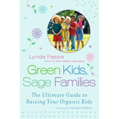 Green Kids, Sage Families: The Ultimate Guide to Raising Your Organic Kids - Paperback