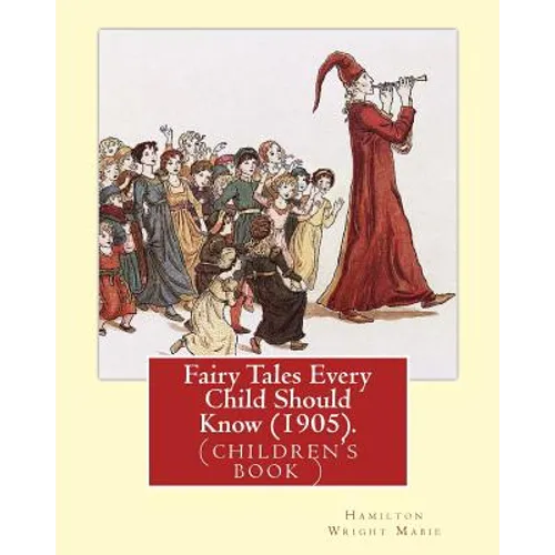 Fairy Tales Every Child Should Know (1905). Edited By: Hamilton Wright Mabie: a selection of the best fairy tales of all time and of all authors - Paperback