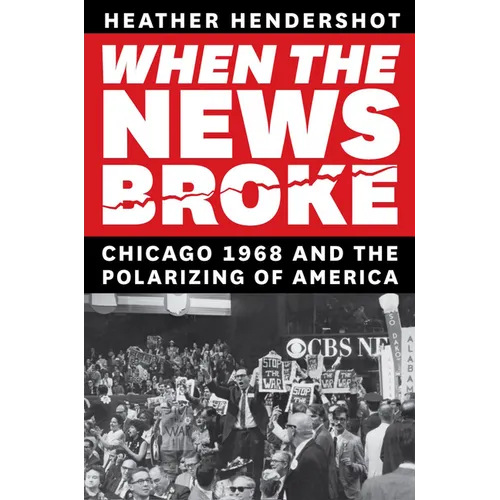 When the News Broke: Chicago 1968 and the Polarizing of America - Hardcover