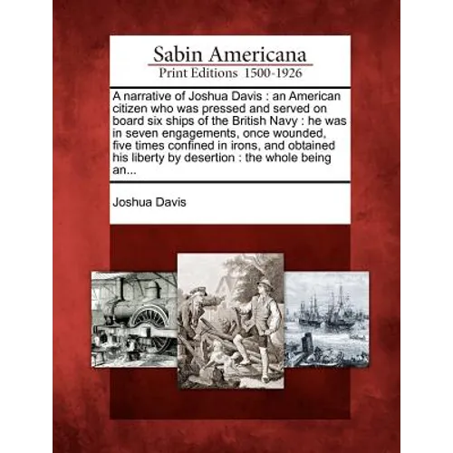 A Narrative of Joshua Davis: An American Citizen Who Was Pressed and Served on Board Six Ships of the British Navy: He Was in Seven Engagements, On - Paperback