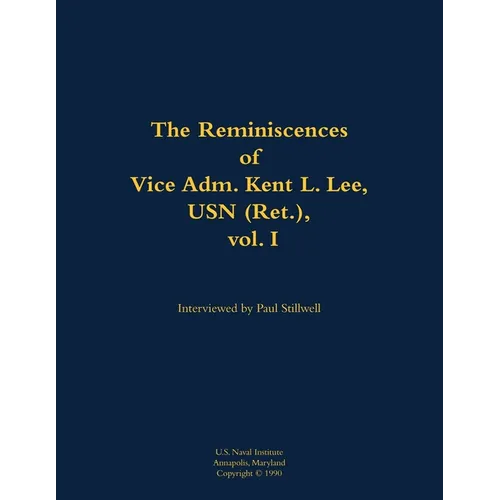 The Reminiscences of Vice Adm. Kent L. Lee, USN (Ret.), Vol. I: 1923-2017 - Paperback