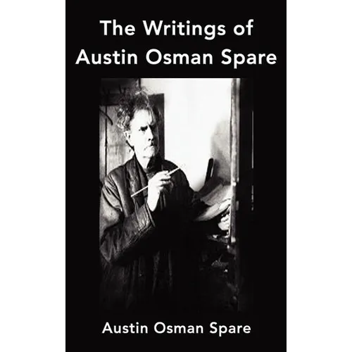 The Writings of Austin Osman Spare: Anathema of Zos, the Book of Pleasure and the Focus of Life - Hardcover