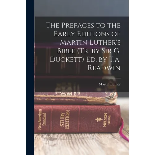 The Prefaces to the Early Editions of Martin Luther's Bible (Tr. by Sir G. Duckett) Ed. by T.a. Readwin - Paperback