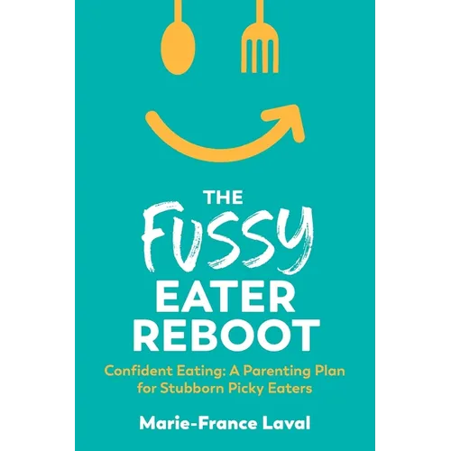The Fussy Eater Reboot-CONFIDENT EATING: A Parenting Plan for Stubborn Picky Eaters - Paperback