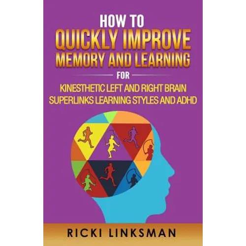 How to Quickly Improve Memory and Learning for Kinesthetic Left and Right Brain Learners and ADHD - Paperback