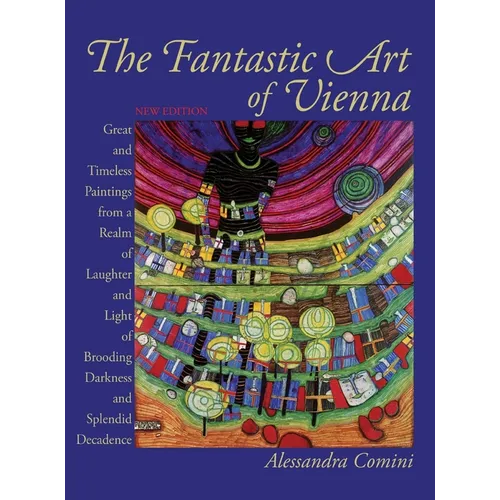 The Fantastic Art of Vienna: Great and Timeless Paintings from a Realm of Laughter and Light, of Brooding, Darkness and Splendid Decadence - Hardcover