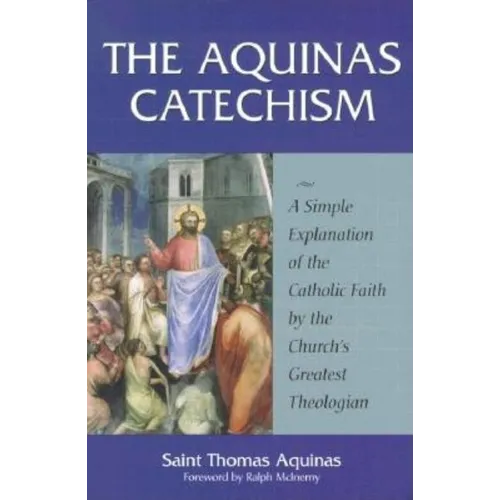 The Aquinas Catechism: A Simple Explanation of the Catholic Faith by the Church's Greatest Theologian - Paperback
