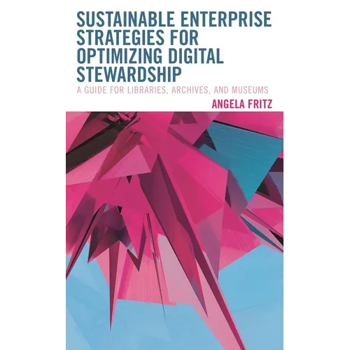 Sustainable Enterprise Strategies for Optimizing Digital Stewardship: A Guide for Libraries, Archives, and Museums - Paperback
