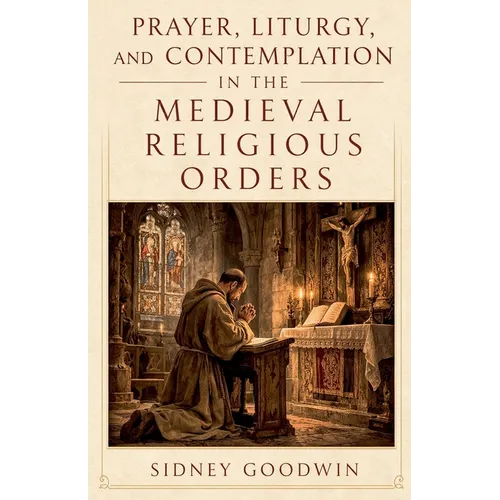 Prayer, Liturgy, and Contemplation in the Medieval Religious Orders - Paperback
