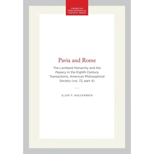 Pavia and Rome: The Lombard Monarchy and the Papacy in the Eighth Century Transactions, American Philosophical Society (Vol. 72, Part 4) - Hardcover